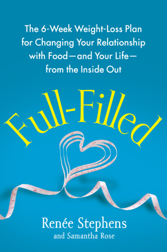 Fullfilled The 6week Weightloss Plan For Changing Your Relationship With Foodand Your Lifefrom The Inside Out Rene Stephens