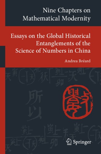 Nine Chapters On Mathematical Modernity Essays On The Global Historical Entanglements Of The Science Of Numbers In China Brard