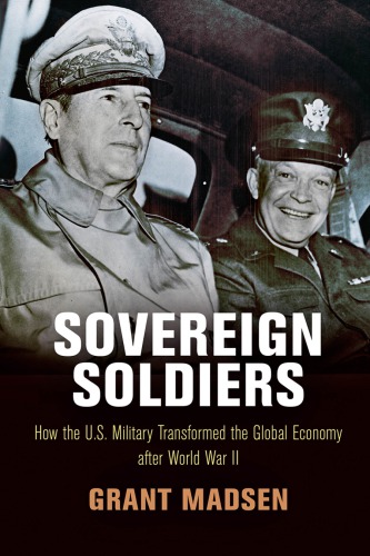 Sovereign Soldiers How The Us Military Transformed The Global Economy After World War Ii Hardcover Grant Madsen