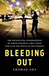 Bleeding Out The Devastating Consequences Of Urban Violenceand A Bold New Plan For Peace In The Streets Thomas Abt