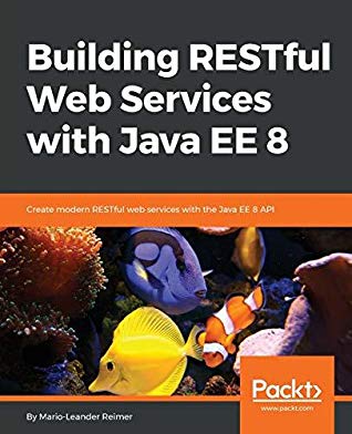 Building Restful Web Services With Java Ee 8 Create Modern Restful Web Services With The Java Ee 8 Api Paperback Marioleander Reimer
