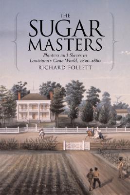 The Sugar Masters Planters And Slaves In Louisianas Cane World 18201860 Hardcover Richard J Follett