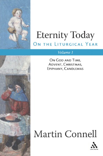 Eternity Today Vol 1 On The Liturgical Year On God And Time Advent Christmas Epiphany Candlemas Martin Connell