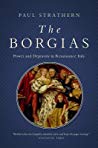 The Borgias Power And Depravity In Renaissance Italy The Borgias Power And Fortune Paul Strathern
