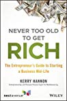 Never Too Old To Get Rich The Entrepreneurs Guide To Starting A Business Midlife Kerry E Hannon