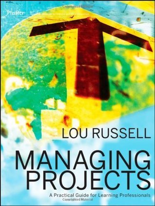 Managing Projects A Practical Guide For Learning Professionals 1st Edition Lou Russell