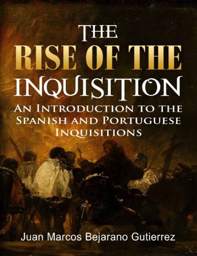 The Rise Of The Inquisition An Introduction To The Spanish And Portuguese Inquisitions Juan Marcos Bejarano Gutierrez