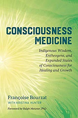 Consciousness Medicine Indigenous Wisdom Entheogens And Expanded States Of Consciousness For Healing And Growth Paperback Franoise Bourzat
