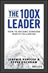 The 100x Leader A Howto Guide For Building Leaders Worth Following Hardcover Jeremie Kubicek Steve Cockram
