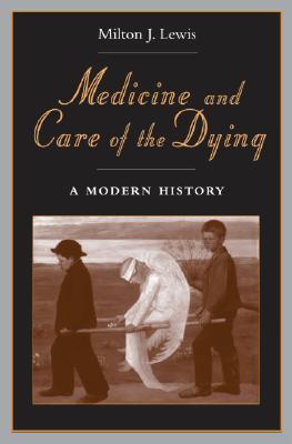Medicine And Care Of The Dying A Modern History Milton J Lewis