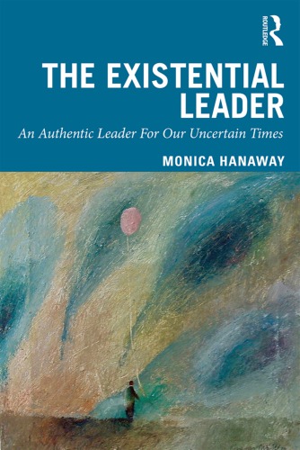 The Existential Leader An Authentic Leader For Our Uncertain Times Monica Hanaway