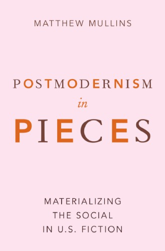 Postmodernism In Pieces Materializing The Social In Us Fiction Matthew Mullins