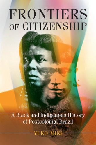 Frontiers Of Citizenship A Black And Indigenous History Of Postcolonial Brazil Paperback Yuko Miki