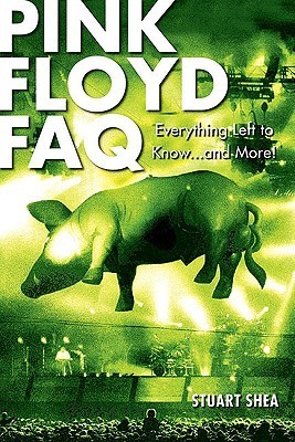 Pink Floyd Faq Everything Left To Know And More Stuart Shea Hal Leonard Publishing Company