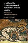 Leo Vi And The Transformation Of Byzantine Christian Identity Writings Of An Unexpected Emperor Hardcover Meredith Ld Riedel