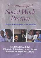 Gerontological Social Work Practice Issues Challenges And Potential Chapin
