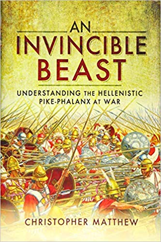 An Invincible Beast Understanding The Hellenistic Pike Phalanx In Action Christopher Anthony Matthew