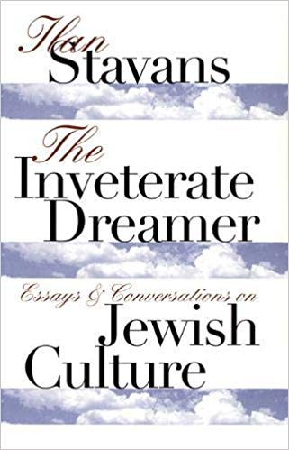 The Inveterate Dreamer Essays And Conversations On Jewish Culture Ilan Stavans