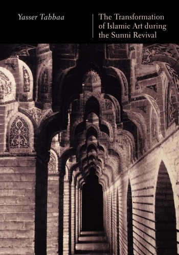 The Transformation Of Islamic Art During The Sunni Revival Yasser Tabbaa