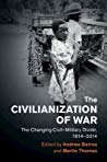 The Civilianization Of War The Changing Civilmilitary Divide 19142014 Hardcover Andrew Barros Martin Thomas