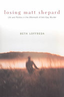 Losing Matt Shepard Life And Politics In The Aftermath Of Antigay Murder Loffreda