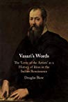 Vasaris Words The Lives Of The Artists As A History Of Ideas In The Italian Renaissance Hardcover Douglas Biow