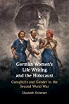 German Womens Life Writing And The Holocaust Complicity And Gender In The Second World War Hardcover Elisabeth Krimmer