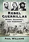 Rebel Guerrillas Mosby Quantrill And Anderson Paperback Paul Williams