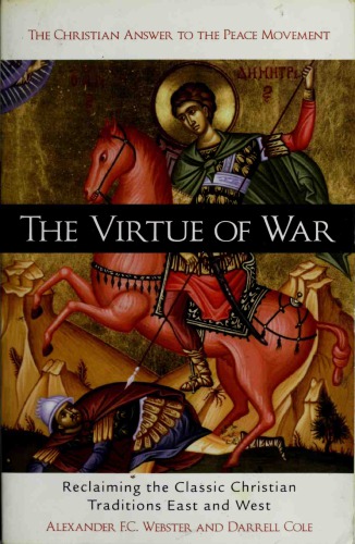 The Virtue Of War Reclaiming The Classic Christian Traditions East And West Alexander F C Webster
