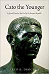 Cato The Younger Life And Death At The End Of The Roman Republic Fred K Drogula