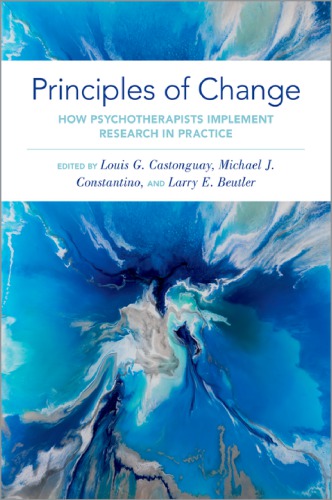 Principles Of Change How Psychotherapists Implement Research In Practice 1st Edition Louis G Castonguay Michael J Constantino Larry E Beutler