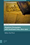 Americas Encounters With Southeast Asia 18001900 Before The Pivot Hardcover Farish A Noor