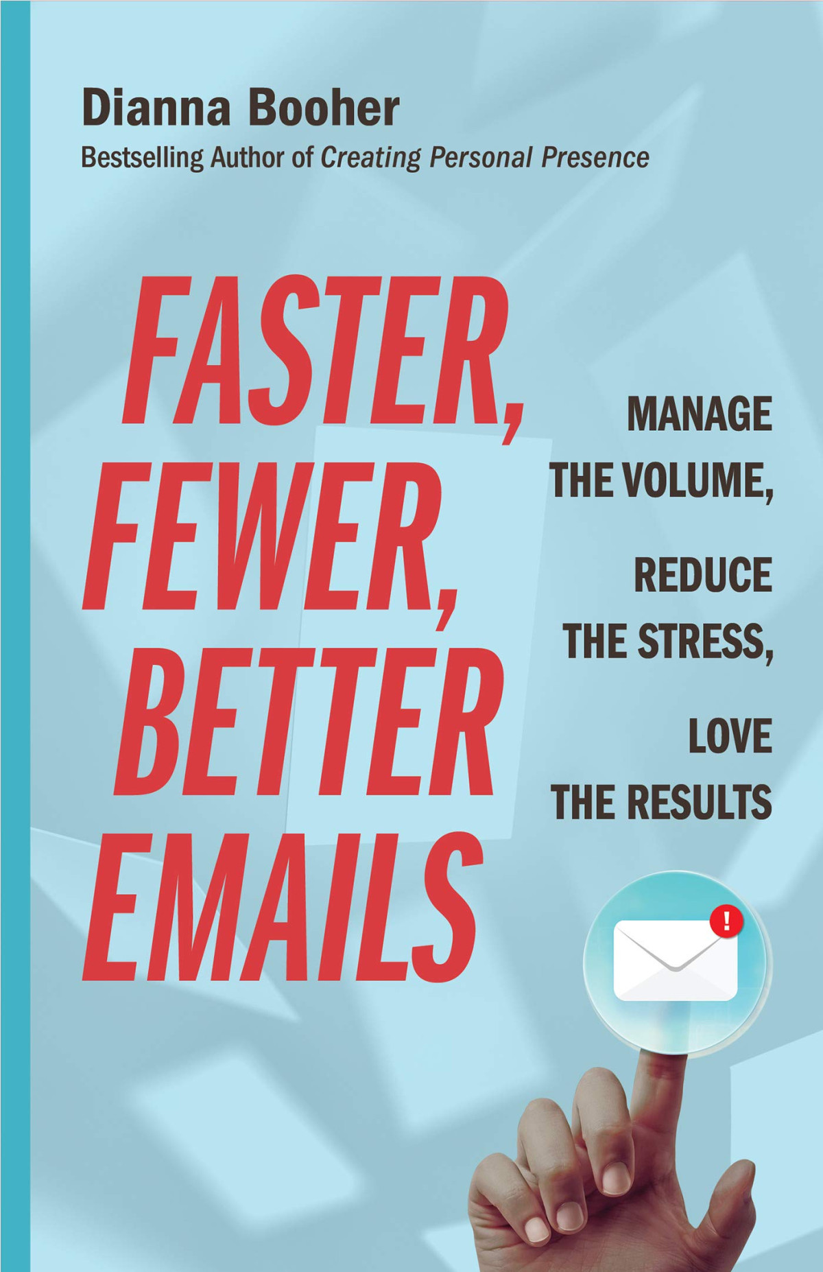 Faster Fewer Better Emails Manage The Volume Reduce The Stress Love The Results First Edition Dianna Booher
