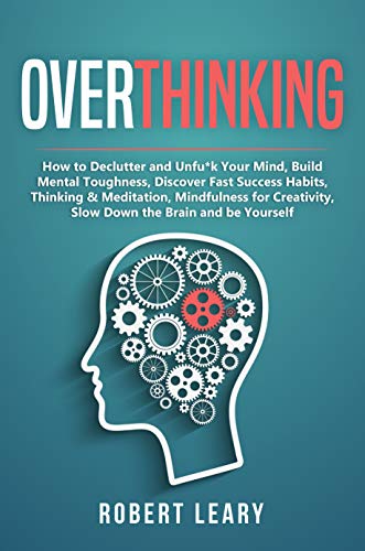 Overthinking How To Declutter And Unfuk Your Mind Build Mental Toughness Discover Fast Success Habits Thinking Meditation Mindfulness For Creativity Slow Down The Brain And Be Yourself Original Retail Robert Leary