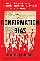 Confirmation Bias Inside Washingtons War Over The Supreme Court From Scalias Death To Justice Kavanaugh 1st Carl Hulse