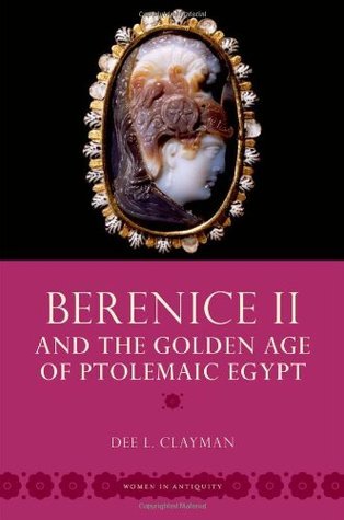 Berenice Ii And The Golden Age Of Ptolemaic Egypt Paperback Dee L Clayman