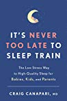 Its Never Too Late To Sleep Train The Lowstress Way To Highquality Sleep For Babies Kids And Parents Paperback Craig Canapari