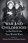 War And Childhood In The Era Of The Two World Wars Hardcover Mischa Honeck James Marten