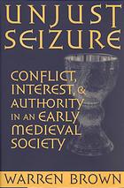 Unjust Seizure Conflict Interest And Authority In An Early Medieval Society Warren Brown