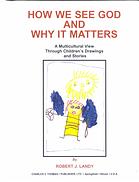 How We See God And Why It Matters A Multicultural View Through Childrens Drawings And Stories Landy