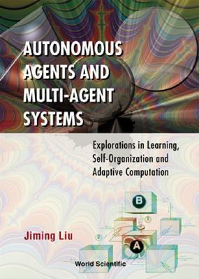Autonomous Agents And Multiagent Systems Explorations In Learning Selforganization And Adaptive Computation Hardcover Jiming Liu
