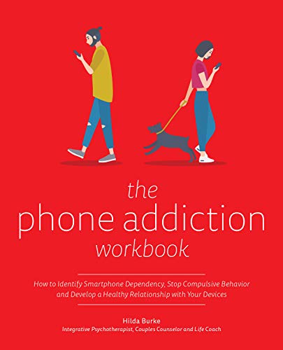The Phone Addiction Workbook How To Identify Smartphone Dependency Stop Compulsive Behavior And Develop A Healthy Relationship With Your Devices Original Retail Hilda Burke
