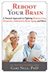Reboot Your Brain A Natural Approach To Fighting Memory Loss Dementia Alzheimers Brain Aging And More Hardcover Gary Null