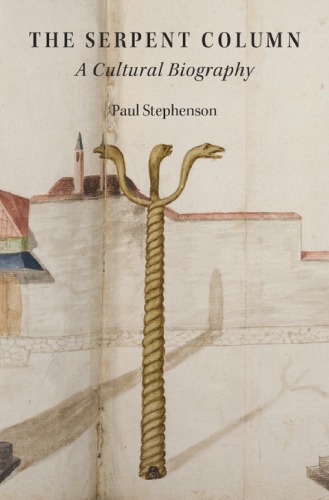 The Serpent Column A Cultural Biography 1st Paul Stephenson