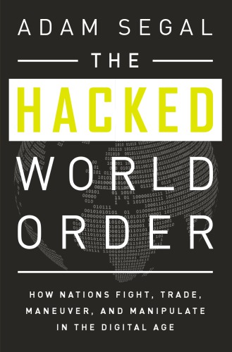 The Hacked World Order How Nations Fight Trade Maneuver And Manipulate In The Digital Age Adam Segal