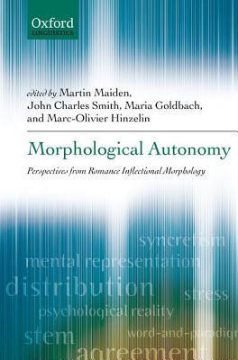 Morphological Autonomy Perspectives From Romance Inflectional Morphology Martin Maiden John Charles Smith Maria Goldbach Marcolivier Hinzelin