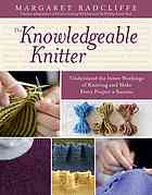 The Knowledgeable Knitter Understand The Inner Workings Of Knitting And Make Every Project A Success Radcliffe