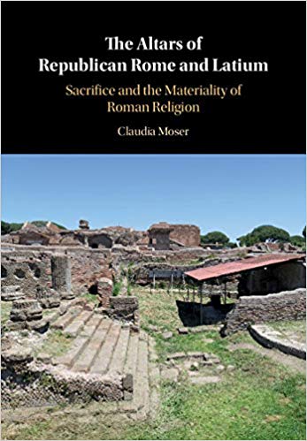 The Altars Of Republican Rome And Latium Sacrifice And The Materiality Of Roman Religion 1st Edition Claudia Moser