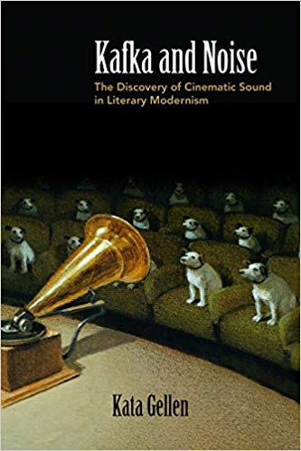 Kafka And Noise The Discovery Of Cinematic Sound In Literary Modernism Kata Gellen