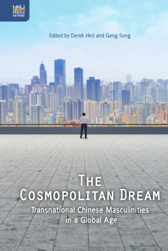 The Cosmopolitan Dream Transnational Chinese Masculinities In A Global Age Derek Hird